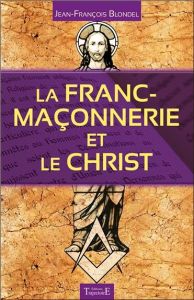 La Franc-maçonnerie et le Christ - Blondel Jean-François