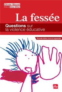 La fessée. Questions sur la violence éducative, Edition revue et augmentée - Maurel Olivier - Miller Alice