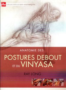 Anatomie des postures debout et du vinyasa - Long Ray - Macivor Chris - Morizot Valentine