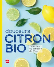 Douceurs Citron Bio. Recettes et astuces de Clea - CLEA