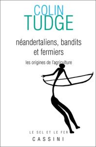Néandertaliens, bandits et fermiers.  Les origines de l'agriculture - Tudge Colin