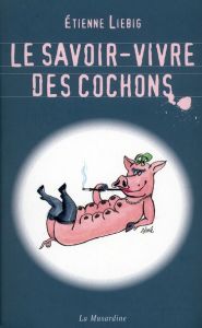 Le savoir-vivre des cochons - Liebig Etienne