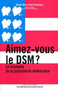 Aimez-vous le DSM ? Le triomphe de la psychiatrie américaine - Kirk Stuart - Kutchins Herb