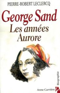 GEORGE SAND - LES ANNEES AURORE - LECLERCQ P.R.