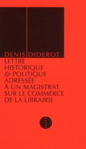 Lettre historique & politique adressée à un magistrat sur le commerce de la librairie / Son état anc - Diderot Denis
