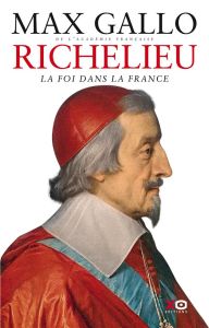 Richelieu. La Foi dans la France - Gallo Max