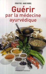 Guérir par la médecine ayurvédique - Vyas Kiran - Borrel Marie - Lécharny Louis-Marie