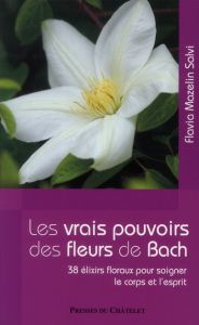 Les vrais pouvoirs des fleurs de Bach - Mazelin Salvi Flavia