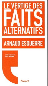 Le vertige des faits alternatifs - Esquerre Arnaud - Meyran Régis