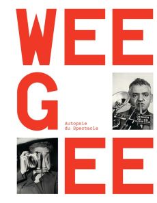 Weegee, la photographie à l'élastique - Chéroux Clément - Toubiana Serge
