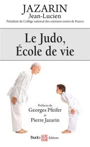 Le judo, école de vie - Jazarin Jean-Lucien - Pfeifer Georges - Jazarin Pi