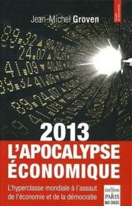 2013, l'apocalypse économique. L'hyperclasse mondiale à l'assaut de l'économie et de la démocratie - Groven Jean-Michel - Gréau Jean-Luc