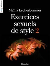 Exercices sexuels de style. Tome 2 - Lecherbonnier Maïna