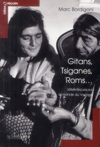 Gitans, Tsiganes, Roms... Idées reçues sur le monde du Voyage - Bordigoni Marc