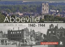 Abbeville 1940 1944. De la destruction à la libération - Chion Thierry - Fauquet Jérôme
