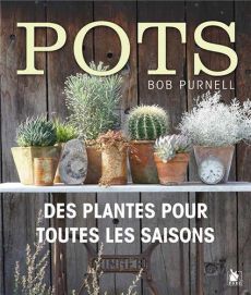 Des pots... Des plantes pour toutes les saisons - Purnell Bob