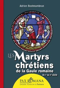 Les martyrs chrétiens de la Gaule romaine - Bostmambrun Adrien
