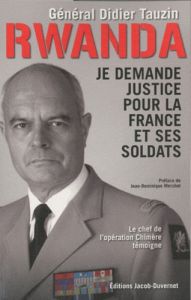 Rwanda : Je demande justice pour la France et ses soldats ! Le chef de l'opération Chimère témoigne - Tauzin Didier