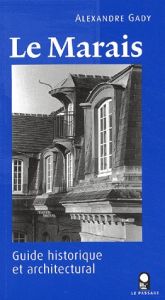 Le Marais. Guide historique et architectural - Gady Alexandre