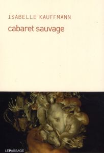 Cabaret sauvage - Kauffmann Isabelle