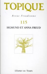Topique N° 115, Mai 2011 : Sigmund et Anna Freud - Mijolla-Mellor Sophie de