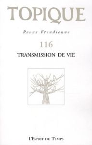 Topique N° 116, septembre 2011 : Transmission de vie - Mijolla-Mellor Sophie de - Drossart Francis - Levy