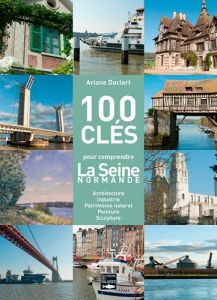 100 clés de la Seine. De Giverny à l'estuaire - Duclert Ariane
