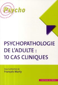 Psychopathologie de l'adulte : 10 cas cliniques - Marty François