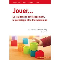 Jouer... Le jeu dans le développement, la pathologie et la thérapeutique, 2e édition - Joly Fabien