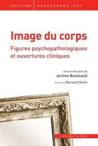 Image du corps. Figures psychopathologiques et ouvertures cliniques - Boutinaud Jérôme - Golse Bernard
