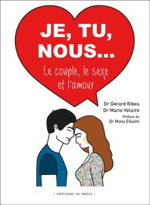 Je, tu, nous... Le couple, le sexe et l'amour - Ribes Gérard - Veluire Marie - Elkaïm Mony