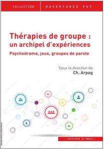 Thérapies de groupe : un archipel d'expériences. Psychodrame, jeux, groupes de parole - ASSOCIATION ARPAG