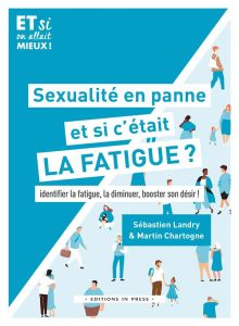 Sexualité en panne, et si c'etait la fatigue ? Identifier la fatigue, la diminuer, booster son désir - Landry Sébastien - Chartogne Martin