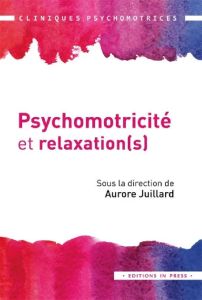 Psychomotricité et relaxation(s) - Juillard Aurore - Joly Fabien