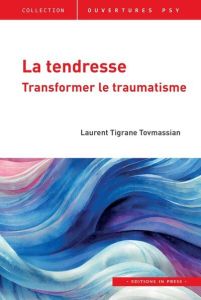 La tendresse. Transformer le traumatisme - Tigrane Tovmassian laurent