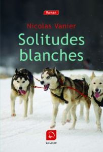 Solitudes blanches [EDITION EN GROS CARACTERES - Vanier Nicolas