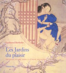 Les jardins du plaisir. Erotisme et art dans la Chine ancienne - Bertholet Ferdinand