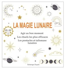 La magie lunaire. 30 rituels efficaces pour tous les domaines du quotidien - Dupre Solange