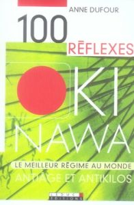 100 Réflexes Okinawa. Antiâge et antikilos - Dufour Anne
