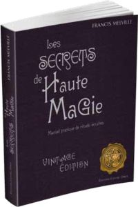 Les secrets de Haute Magie. Manuel pratique de rituels occultes - Melville Francis - Leibovici Antonia