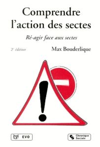 COMPRENDRE L'ACTION DES SECTES. Ré-agir face au sectes, 2ème édition - Bouderlique Max