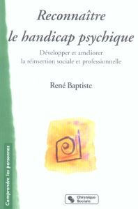 Reconnaître le handicap psychique. Développer et améliorer la réinsertion sociale et professionnelle - Baptiste René