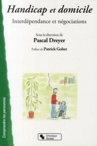Handicap et domicile. Interdépendance et négociations - Dreyer Pascal - Gohet Patrick