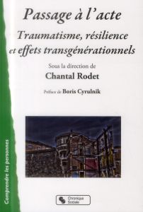 Passage à l'acte. Traumatisme, résilience et effets transgénérationnels - Rodet Chantal - Cyrulnik Boris