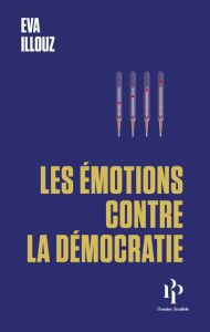 Les émotions contre la démocratie - Illouz Eva - Sicron Avital - Joly Frédéric