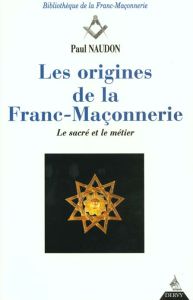 LES ORIGINES DE LA FRANC-MACONNERIE. Le sacré et le métier - Naudon Paul
