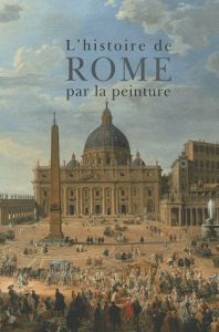 L'histoire de Rome par la peinture - Caracciolo Maria Teresa - Ayala Roselyne de