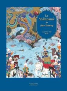 Le Shâhnâmè de Shah Tahmasp. Le livre des Rois - Canby Sheila R. - Menegaux Odile - Campbell Thomas