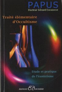 Traité élémentaire d'Occultisme. Initiation à l'Etude de l'Esotérisme hermétique, 5e édition - PAPUS