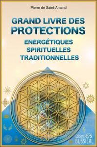 Grand livre des protections énergétiques, spirituelles et traditionnelles - Saint-Amand Pierre de